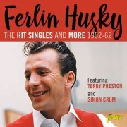 Ferlin Husky Featuring Terry Preston and Simon Crum - The Hit Singles & More: 1952-62 (2021)