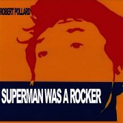 Robert Pollard - Superman Was A Rocker (2008)