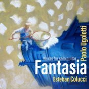 Esteban Colucci - Paolo Ugoletti - Fantasia - Works for Solo Guitar (2024) Hi-Res
