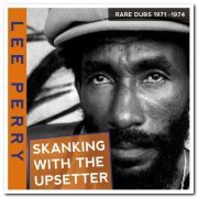 Lee Perry – Skanking With The Upsetter - Rare Dubs 1971-1974 (2001/2016)