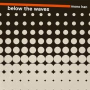 Mono Han - Below The Waves (2019)