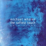 Michael Whalen - The Softest Touch: Solo Piano (2006)