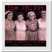 The Friggs - Today Is Tomorrow's Yesterday (Singles & Unreleased Songs) (2007)