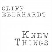Cliff Eberhardt - Knew Things (2021)
