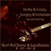 Kent DuChaine & Leadbessie - Broke & Lonely, Hungry & Homeless But Still Smiling: 1975-1995 (2012)
