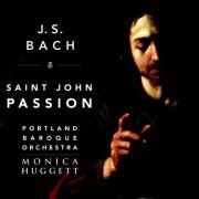 Portland Baroque Orchestra, Monica Huggett - J.S. Bach: Saint John Passion (2012)