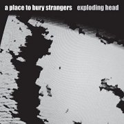 A Place To Bury Strangers - Exploding Head (2009/2022)