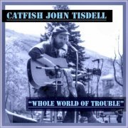 Catfish John Tisdell - Whole World Of Trouble (2023)
