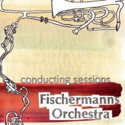 Fischermanns Orchestra - Conducting Sessions (2012)