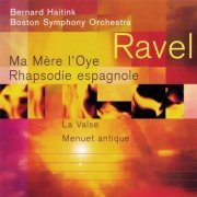 Boston Symphony Orchestra, Bernard Haitink - Ravel: Ma Mère l'Oye, Rapsodie espagnole, La Valse, Menuet antique (1998)