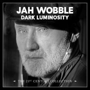 Jah Wobble - Dark Luminosity: The 21st Century Collection (2023)