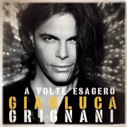 Gianluca Grignani - A volte esagero (2015)