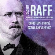 Christoph Croisé & Oxana Shevchenko - Joachim Raff - Complete Works for Cello & Piano (2022) [Hi-Res]