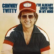 Conway Twitty - I've Already Loved You In My Mind (1977/2021)
