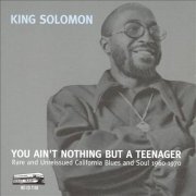King Solomon - You Ain't Nothing But A Teenager (Rare and Unreissued California Blues and Soul 1960-1970) (2005)
