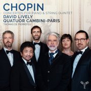 David Lively, Quatuor Cambini-Paris & Thomas de Pierrefeu - Chopin: Concertos for Piano & String Quintet (2019) [Hi-Res]