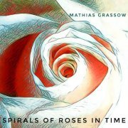 Mathias Grassow - Spirals Of Roses In Time (2021)