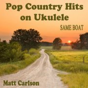 Matt Carlson - Pop Country Hits on Ukulele: Same Boat (2022)
