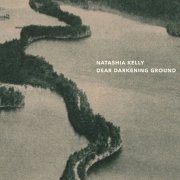 Natashia Kelly - Dear Darkening Ground (2023) [Hi-Res]