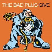 The Bad Plus - Give (with Radio Edits) (2004)