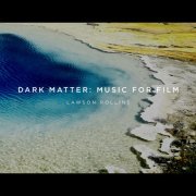 Lawson Rollins - Dark Matter: Music for Film (2019) [Hi-Res]