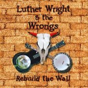 Luther Wright & The Wrongs - Rebuild The Wall (2001)