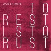 Louis La Roche - To Rest Is To Rust (2015)