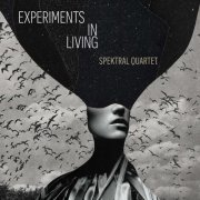 Spektral Quartet - Experiments in Living (2020) [Hi-Res]