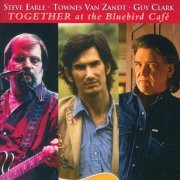 Steve Earle, Townes Van Zandt, Guy Clark - Together At The Bluebird Café (2001)