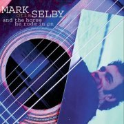 Mark Selby - And The Horse He Rode In On (2006)