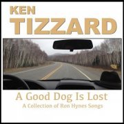Ken Tizzard - A Good Dog Is Lost: A Collection of Ron Hynes Songs (2018)