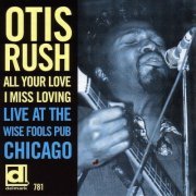 Otis Rush - All Your Love I Miss Loving - Live At The Wise Fools Pub Chicago (2005) FLAC