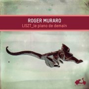 Roger Muraro - Liszt: The piano of tomorrow (2015) [Hi-Res]