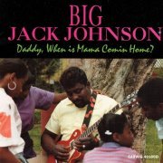 Big Jack Johnson - Daddy, When Is Mama Coming Home? (2005)