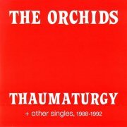 The Orchids - Thaumaturgy and other singles, 1988-1992 (2015)