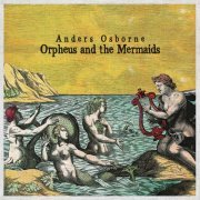 Anders Osborne - Orpheus and the Mermaids (2021)