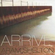 Aram Shelton - Arrive (2005)