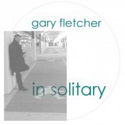 Gary Fletcher - In Solitary (2013)