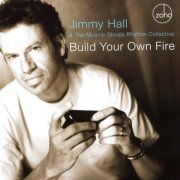 Jimmy Hall and The Muscle Shoals Rhythm Collective - Build Your Own Fire (2007)
