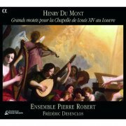 Ensemble Pierre Robert, Frédéric Desenclos - Henry Du Mont: Grands motets pour la Chapelle de Louis XIV au Louvre (2005) [Hi-Res]