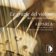 Arparla, Davide Monti, Maria Christina Clearly - Le Grazie del violino nel seicento italiano (2010)
