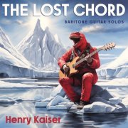 Henry Kaiser - The Lost Chord - Baritone Guitar Solos (2024) [Hi-Res]
