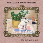 The Jazz Passengers - Still Life With Trouble (2017)