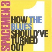 Spacemen 3 - How the Blues Should've Turned Out [2CD] (2005)