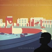 Joachim Horsley - Via Havana (2019) [Hi-Res]