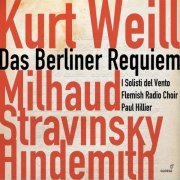 Paul Hillier - Kurt Weill: Das Berliner Requiem (+ Milhaud - Stravinsky - Hindemith) (2010)