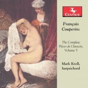 Mark Kroll - Couperin: The Complete Pièces de clavecin, Vol. 5 (2018)