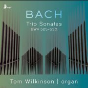 Tom Wilkinson - Bach: Trio Sonatas for Organ, BWVV 525-530 (2022) [Hi-Res]