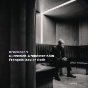 Gürzenich-Orchester Köln, François-Xavier Roth - Bruckner: Symphony No. 9 in D Minor, WAB 109 (Original Version) (2024) [Hi-Res]