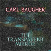 Carl Baugher - The Transparent Mirror (2022)
